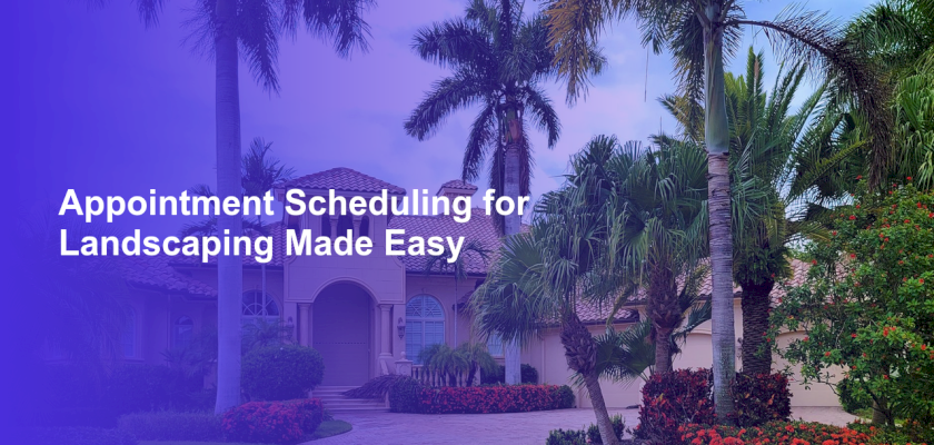 Appointment Scheduling for Landscaping Made Easy
