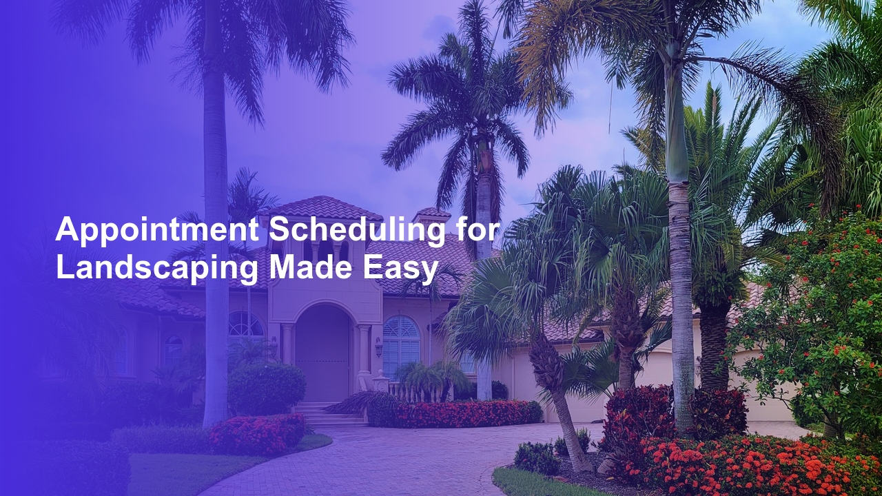 Appointment Scheduling for Landscaping Made Easy