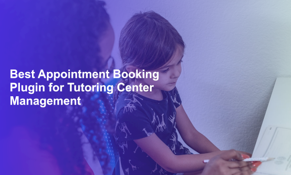 Best Appointment Booking Plugin for Tutoring Center Management