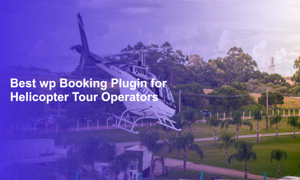 Best wp Booking Plugin for Helicopter Tour Operators