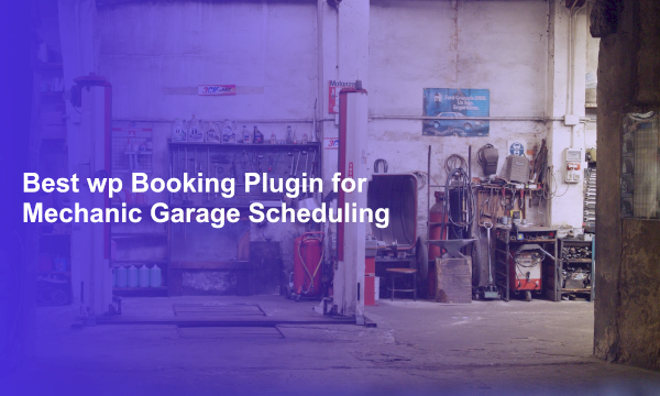 Best wp Booking Plugin for Mechanic Garage Scheduling