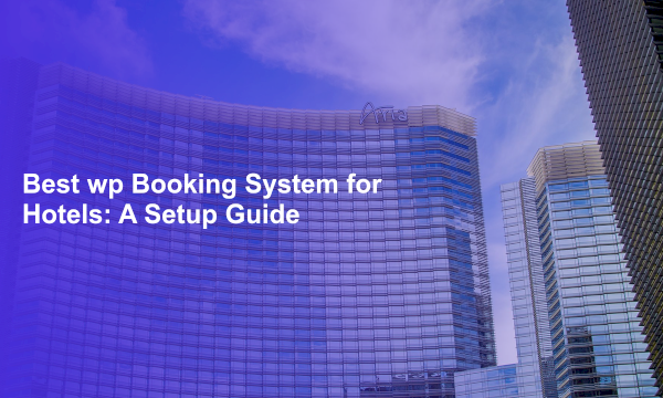 Best wp Booking System for Hotels: A Setup Guide