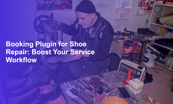Booking Plugin for Shoe Repair: Boost Your Service Workflow
