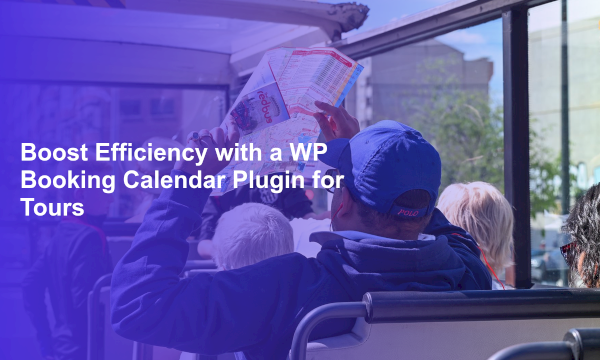 Boost Efficiency with a WP Booking Calendar Plugin for Tours