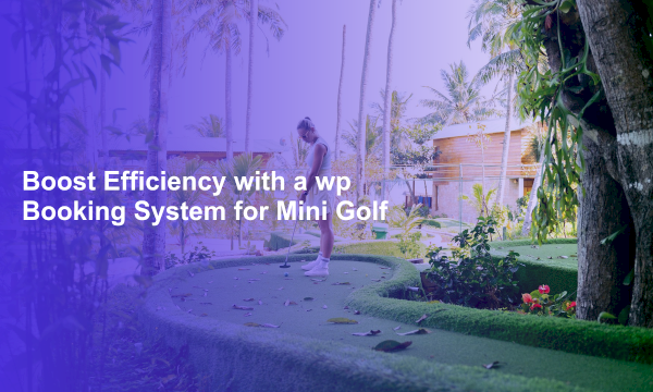 Boost Efficiency with a wp Booking System for Mini Golf