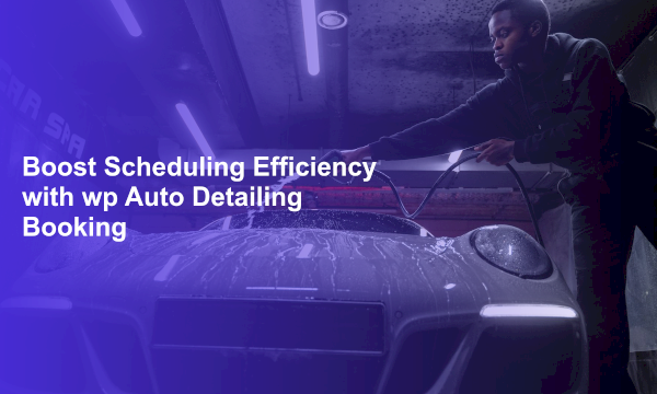 Boost Scheduling Efficiency with wp Auto Detailing Booking