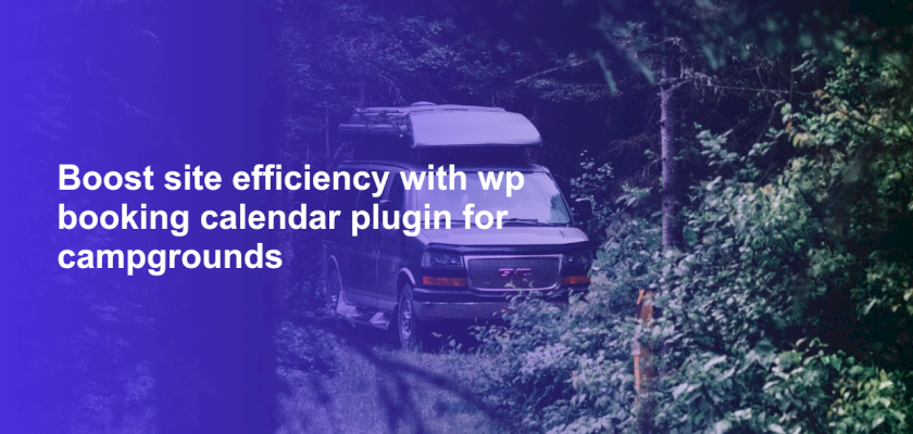 Boost site efficiency with wp booking calendar plugin for campgrounds