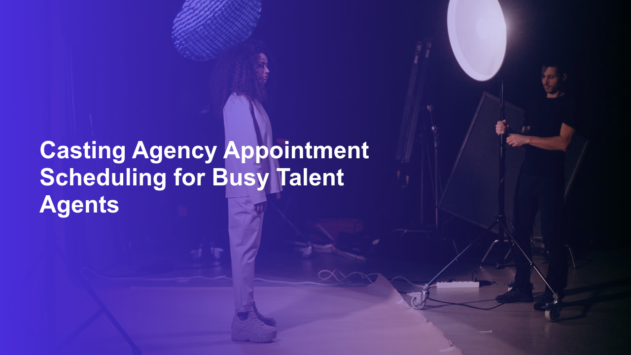 Casting Agency Appointment Scheduling for Busy Talent Agents