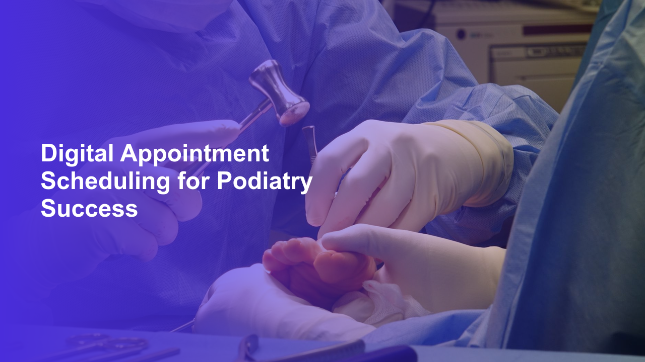 Digital Appointment Scheduling for Podiatry Success