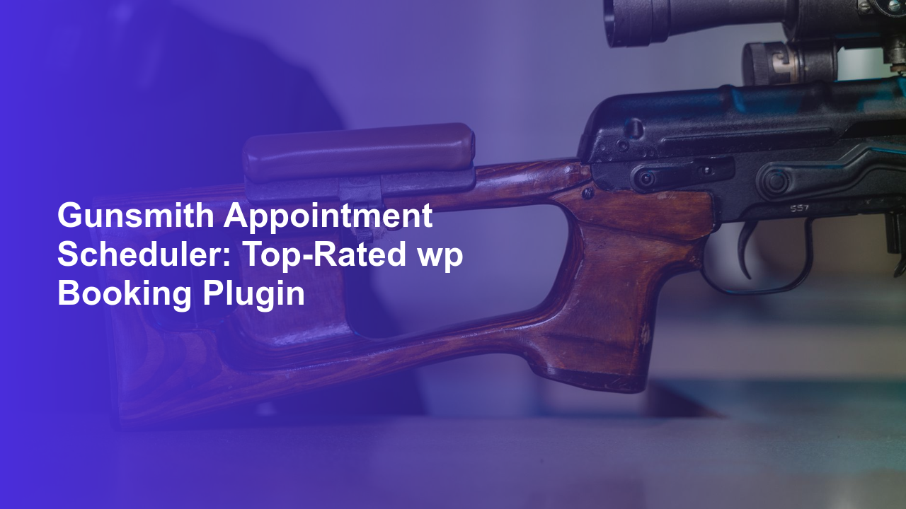 Gunsmith Appointment Scheduler: Top-Rated wp Booking Plugin