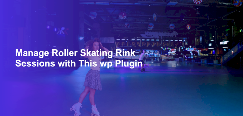 Manage Roller Skating Rink Sessions with This wp Plugin