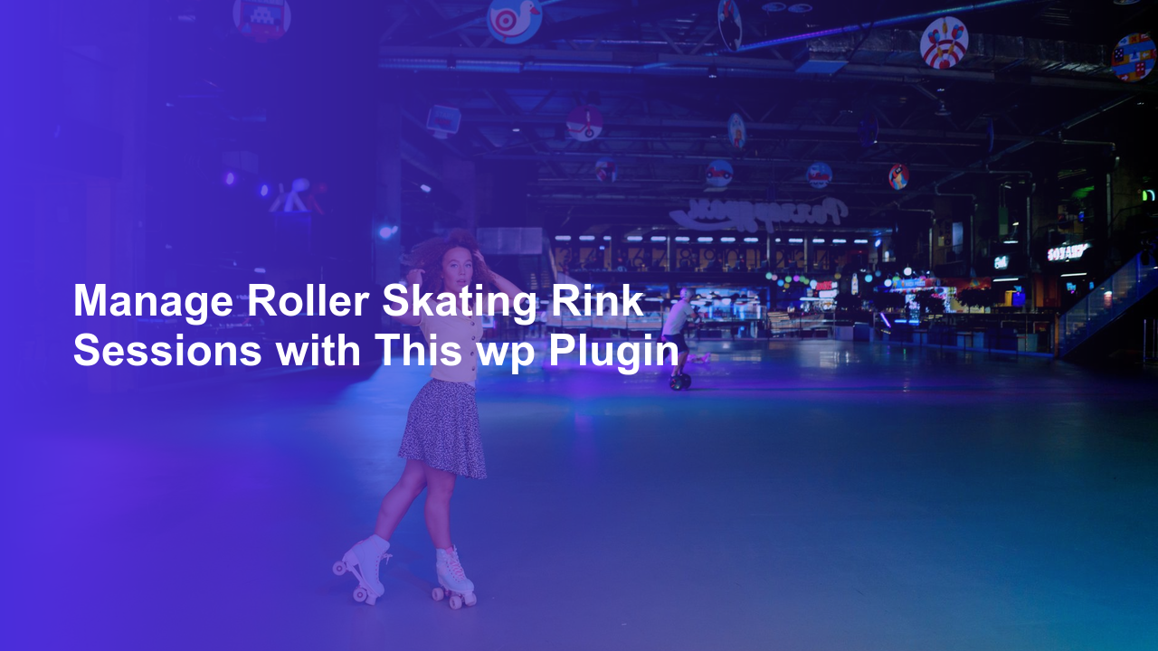 Manage Roller Skating Rink Sessions with This wp Plugin