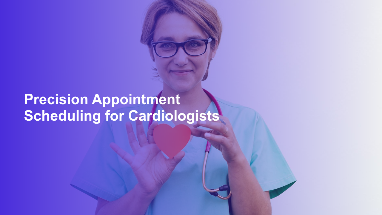 Precision Appointment Scheduling for Cardiologists