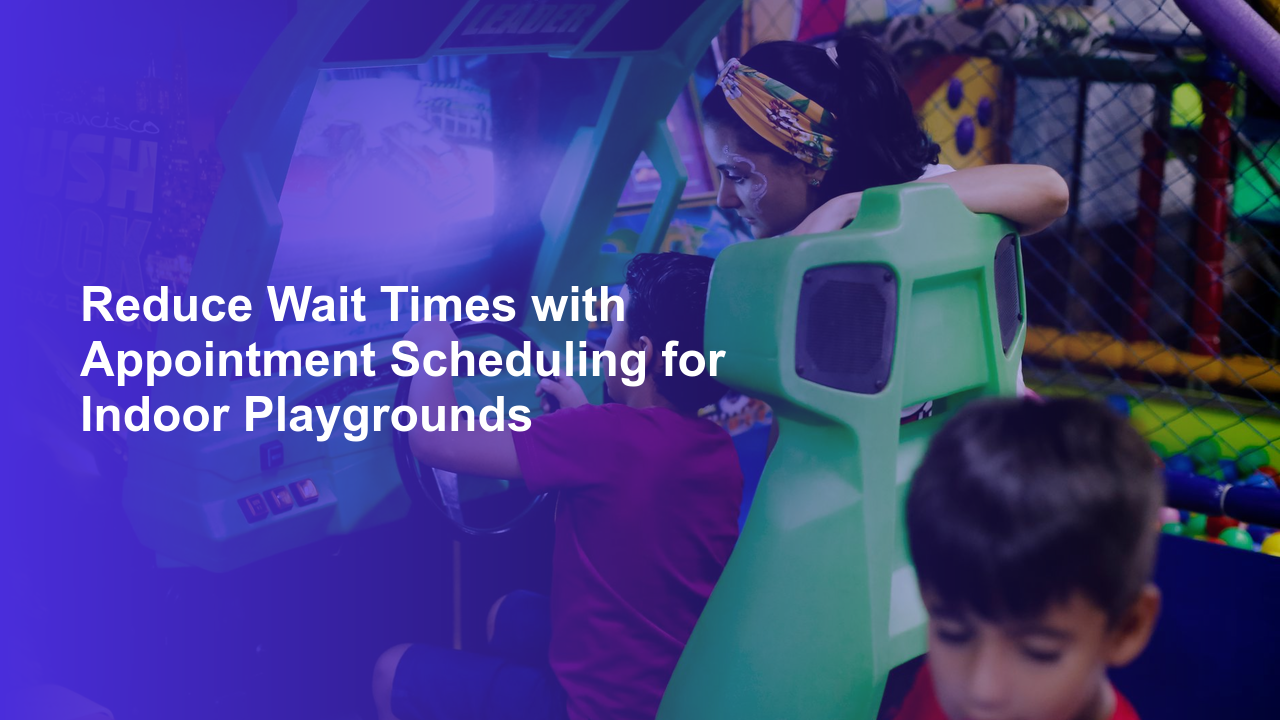 Reduce Wait Times with Appointment Scheduling for Indoor Playgrounds