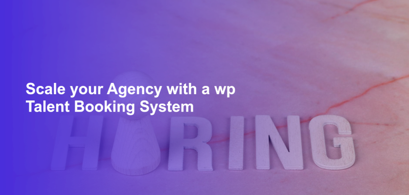 Scale your Agency with a wp Talent Booking System