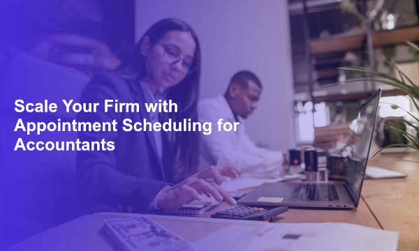Scale Your Firm with Appointment Scheduling for Accountants