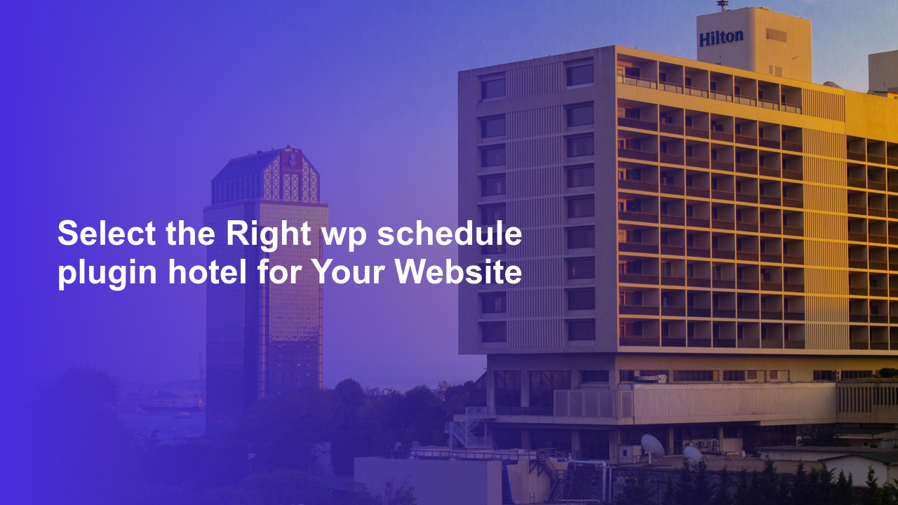 Select the Right wp schedule plugin hotel for Your Website