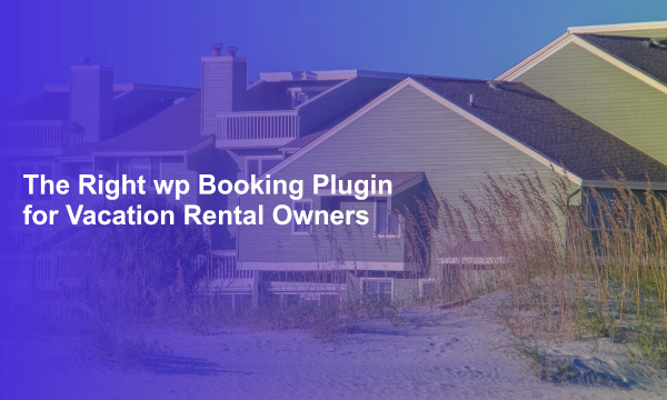 The Right wp Booking Plugin for Vacation Rental Owners