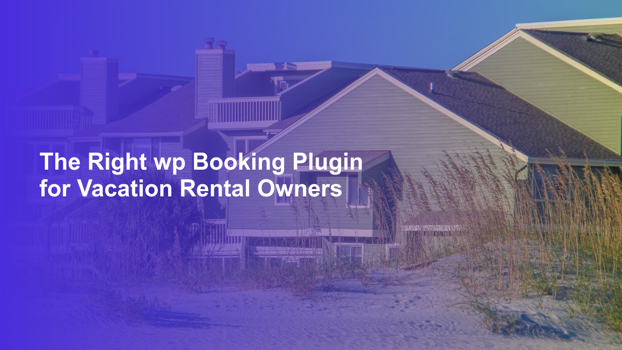 The Right wp Booking Plugin for Vacation Rental Owners