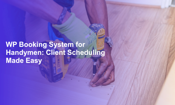 WP Booking System for Handymen: Client Scheduling Made Easy