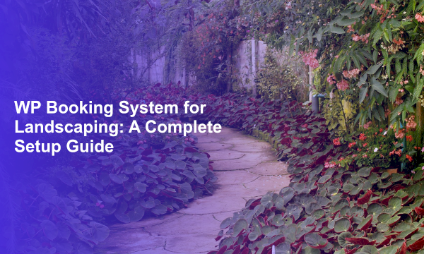 WP Booking System for Landscaping: A Complete Setup Guide