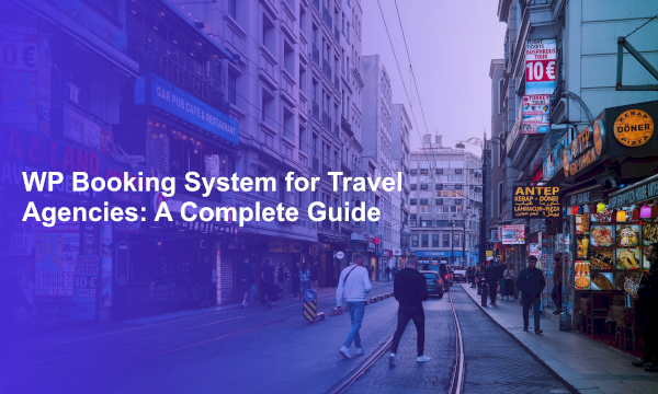 WP Booking System for Travel Agencies: A Complete Guide