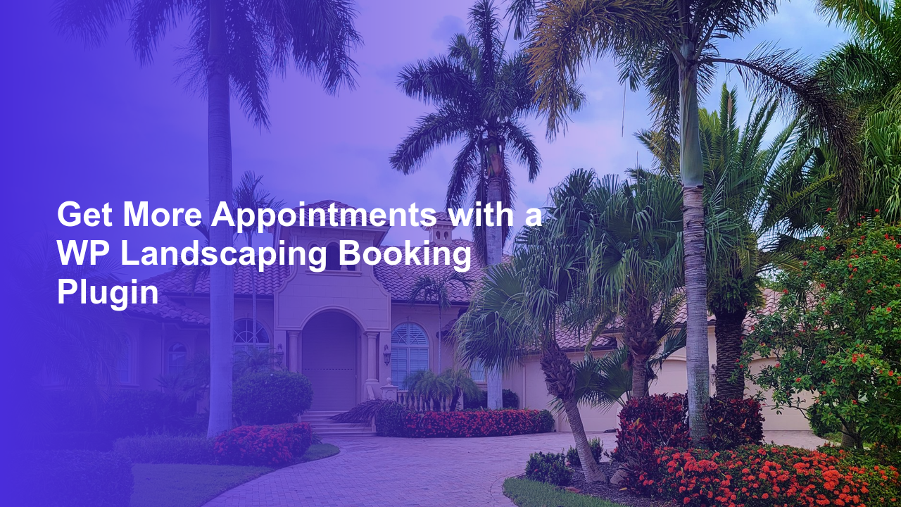 Get More Appointments with a WP Landscaping Booking Plugin